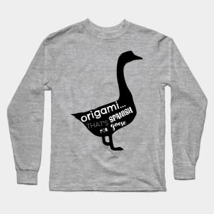 Origami...That's Spanish for Goose! Long Sleeve T-Shirt